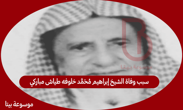 سبب وفاة الشيخ إبراهيم محمد خلوفه طياش مباركي