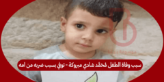 سبب وفاة الطفل محمد شادي مبروكة – توفي بسبب ضربه من امه