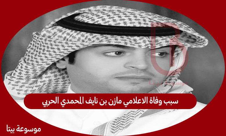 سبب وفاة الاعلامي مازن بن نايف المحمدي الحربي