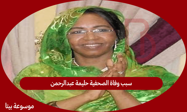 سبب وفاة الصحفية حليمة عبدالرحمن
