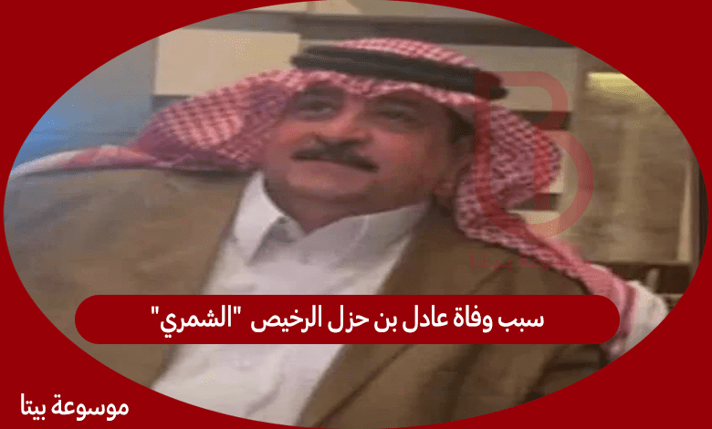 سبب وفاة عادل بن حزل الرخيص "الشمري"