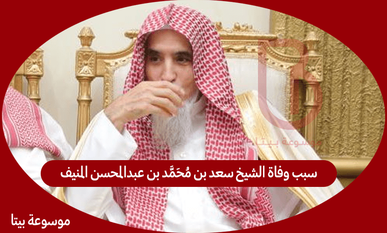 سبب وفاة الشيخ سعد بن محمد بن عبدالمحسن المنيف