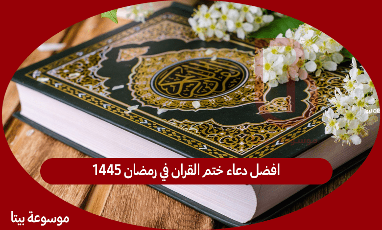 افضل دعاء ختم القران في رمضان 1445