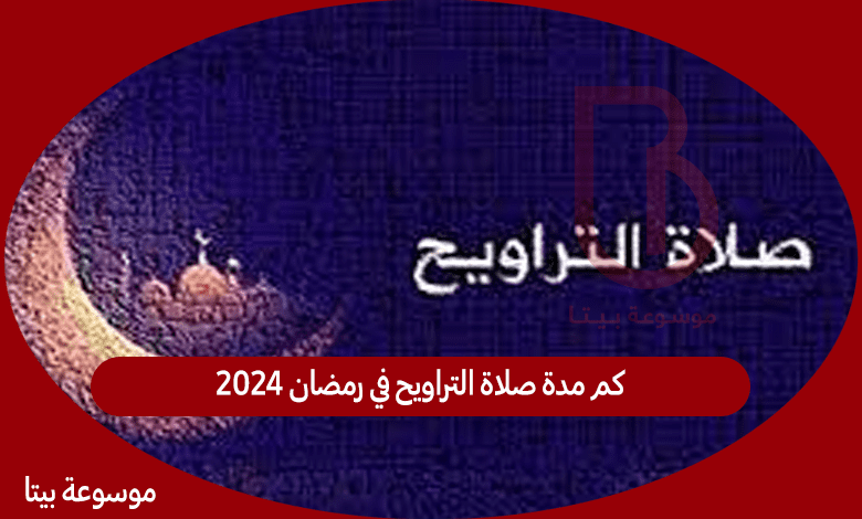 كم مدة صلاة التراويح في رمضان 2024