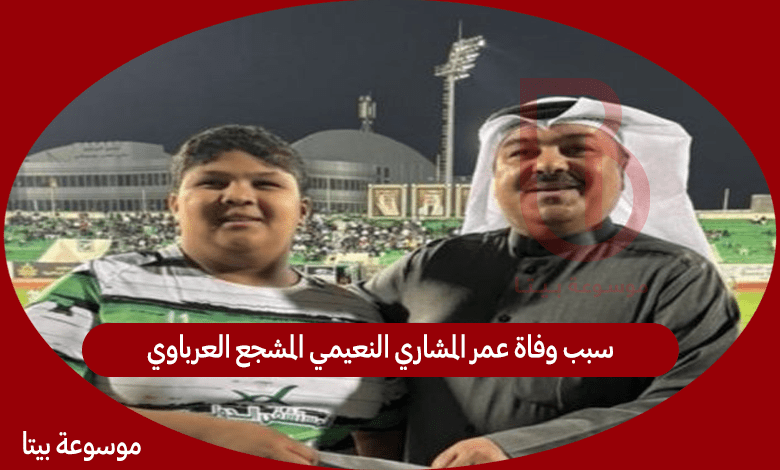 سبب وفاة عمر المشاري النعيمي المشجع العرباوي
